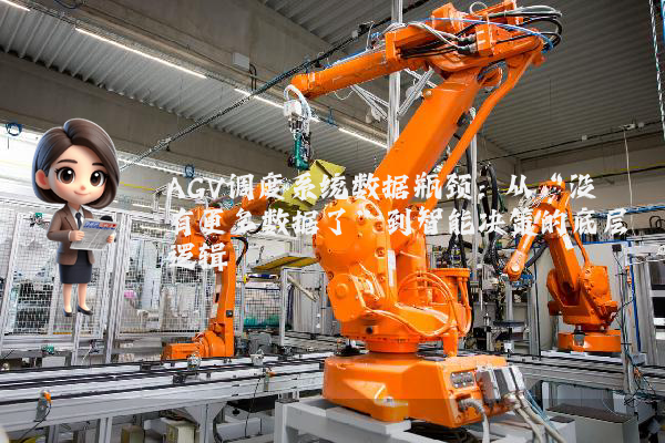 AGV调度系统数据瓶颈：从“没有更多数据了”到智能决策的底层逻辑