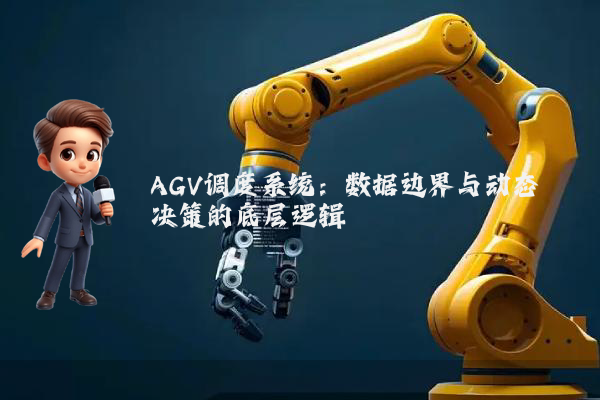 AGV调度系统：数据边界与动态决策的底层逻辑